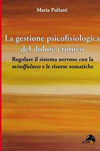 La gestione psicofisiologica del dolore cronico 
Regolare il sistema nervoso  con la Mindfulness e le risorse somatiche